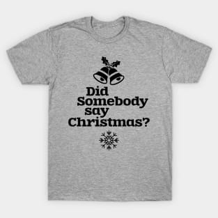 Did someone say christmas? T-Shirt